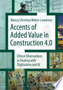 Accents of added value in construction 4.0 [E-Book] : Ethical observations in dealing with digitization and AI /