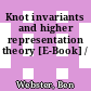Knot invariants and higher representation theory [E-Book] /