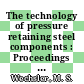 The technology of pressure retaining steel components : Proceedings of the symposium : Vail-Village, CO, 21.09.1970-23.09.1970.