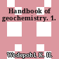 Handbook of geochemistry. 1.