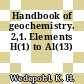 Handbook of geochemistry. 2,1. Elements H(1) to Al(13)