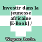 Investir dans la jeunesse africaine [E-Book] /