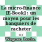 La micro-finance [E-Book] : un moyen pour les banquiers de racheter leur âme /