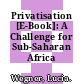 Privatisation [E-Book]: A Challenge for Sub-Saharan Africa /