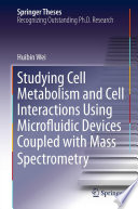 Studying Cell Metabolism and Cell Interactions Using Microfluidic Devices Coupled with Mass Spectrometry [E-Book] /