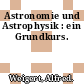 Astronomie und Astrophysik : ein Grundkurs.