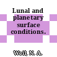 Lunal and planetary surface conditions.