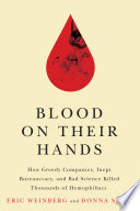 Blood on their hands : how greedy companies, inept bureaucracy, and bad science killed thousands of hemophiliacs [E-Book] /