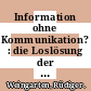 Information ohne Kommunikation? : die Loslösung der Sprache vom Sprecher /