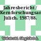 Jahresbericht / Kernforschungsanlage Jülich. 1987/88.