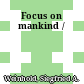 Focus on mankind /
