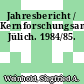 Jahresbericht / Kernforschungsanlage Jülich. 1984/85.