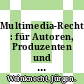 Multimedia-Recht : für Autoren, Produzenten und Nutzer /