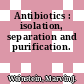 Antibiotics : isolation, separation and purification.
