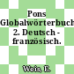 Pons Globalwörterbuch. 2. Deutsch - französisch.