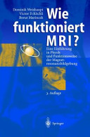 Wie funktioniert MRI? : eine Einführung in Physik und Funktionsweise der Magnetresonanzbildgebung : 7 Tabellen /