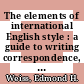 The elements of international English style : a guide to writing correspondence, reports, technical documents, and internet pages for a global audience [E-Book] /