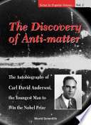 The discovery of anti-matter : the autobiography of Carl David Anderson, the youngest man to win the Nobel Prize /