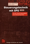 Steuerungstechnik mit SPS : von der Steuerungsaufgabe zum Steuerprogramm : Bitverarbeitung und Wortverarbeitung, Analogwertverarbeitung und Regeln, Einführung in IEC 1131-3 /