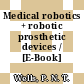 Medical robotics + robotic prosthetic devices / [E-Book]