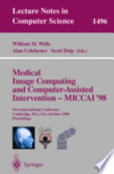 Medical image computing and computer-assisted intervention - MICCAI '98 : First International Conference [on Medical Image Computing and Computer-Assisted Intervention] : Cambridge, MA, USA, October 11-13, 1998 : proceedings /