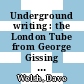 Underground writing : the London Tube from George Gissing to Virginia Woolf [E-Book] /