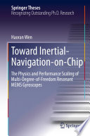 Toward Inertial-Navigation-on-Chip [E-Book] : The Physics and Performance Scaling of Multi-Degree-of-Freedom Resonant MEMS Gyroscopes /