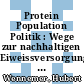 Protein Population Politik : Wege zur nachhaltigen Eiweissversorgung im 21. Jahrhundert /