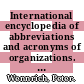 International encyclopedia of abbreviations and acronyms of organizations. 7, 7. Organizations and institutions Organisationen und Institutionen : A - Comma.