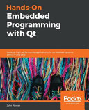 Hands-on embedded programming with Qt : develop high performance applications for embedded systems with C++, and Qt 5 [E-Book] /