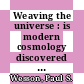Weaving the universe : is modern cosmology discovered or invented? [E-Book] /