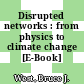 Disrupted networks : from physics to climate change [E-Book] /
