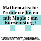 Mathematische Probleme lösen mit Maple : ein Kurzeinstieg /