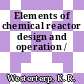 Elements of chemical reactor design and operation /