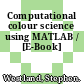 Computational colour science using MATLAB / [E-Book]