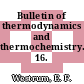 Bulletin of thermodynamics and thermochemistry. 16.