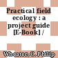 Practical field ecology : a project guide [E-Book] /