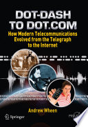 Dot-Dash to Dot.Com [E-Book] : How Modern Telecommunications Evolved from the Telegraph to the Internet /