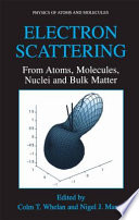 Electron Scattering [E-Book] : From Atoms, Molecules, Nuclei, and Bulk Matter /