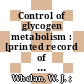 Control of glycogen metabolism : [printed record of a symposium held on 7 July 1967 during the fourth meeting of the Federation of European Biochemical Societies at the Univerity of Oslo, Blindern, Norway] /