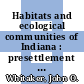 Habitats and ecological communities of Indiana : presettlement to present [E-Book] /