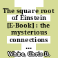 The square root of Einstein [E-Book] : the mysterious connections in our universe /