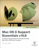 Mac OS X support essentials v10.6 : [a guide to supporting and troubleshooting Mac OS X v10.6 Snow Leopard] /