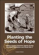 Planting the Seeds of Hope : Indiana County Extension Agents During the Great Depression and World War II [E-Book]