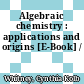 Algebraic chemistry : applications and origins [E-Book] /