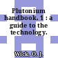 Plutonium handbook. 1 : a guide to the technology.