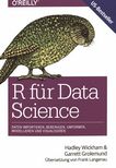 R für Data Science : Daten importieren, bereinigen, umformen, modellieren und visualisieren /