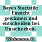 Bayes Statistik: Einsicht gewinnen und entscheiden bei Unsicherheit.