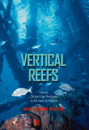 Vertical reefs : life on oil and gas platforms in the northwestern Gulf of Mexico [E-Book] /
