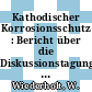 Kathodischer Korrosionsschutz : Bericht über die Diskussionstagung : Frankfurt, 11.02.58-12.02.58 /